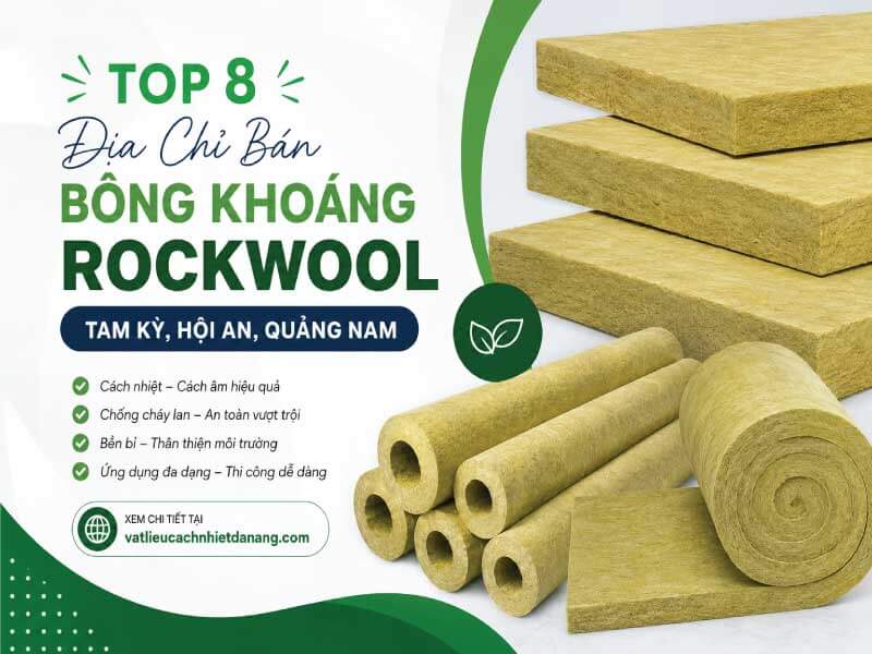 Top 8 Địa Chỉ Bán Bông Khoáng Rockwool Tam Kỳ, Hội An, Quảng Nam